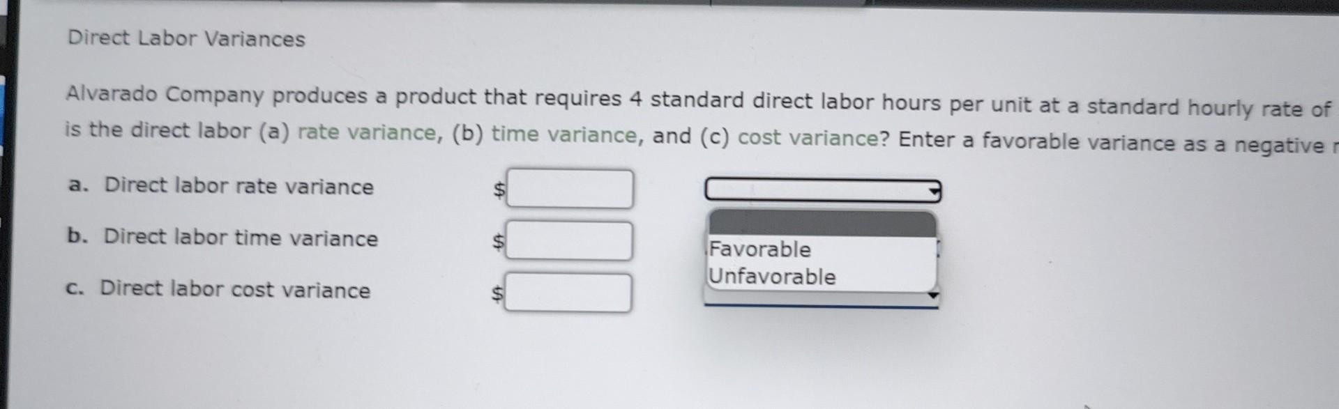 time variance c. Direct labor cost variance Alvarado Company produces a product