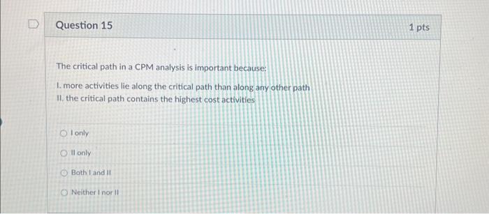  The critical path in a CPM analysis is important because: 1.