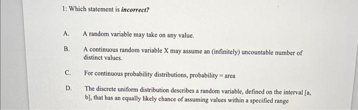  1: Which statement is incorrect? A. A random variable may take