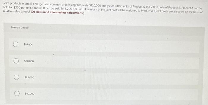  Joint products A and B emerge from common processing that costs