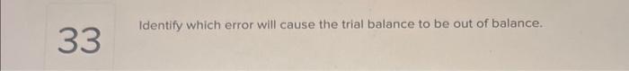  Identify which error will cause the trial balance to be out