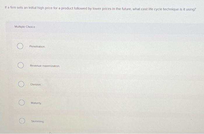  If a firm sets an initial high price for a product