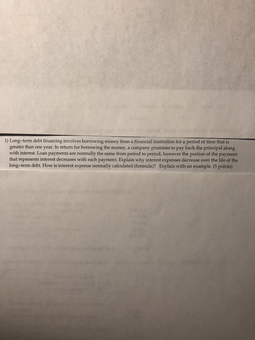  1) Long-term debt financing involves borrowing money from a financial institution