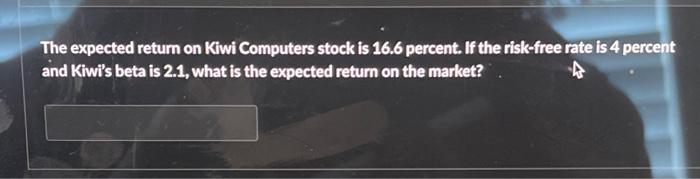  The expected return on Kiwi Computers stock is 16.6 percent. If