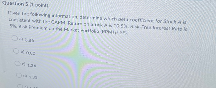  Question 5 (1 point) Given the following information, determine which beta