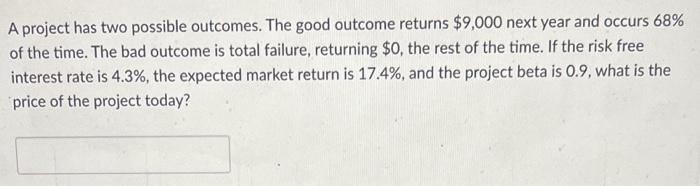 please round to 4 decimal places A project has two possible outcomes.