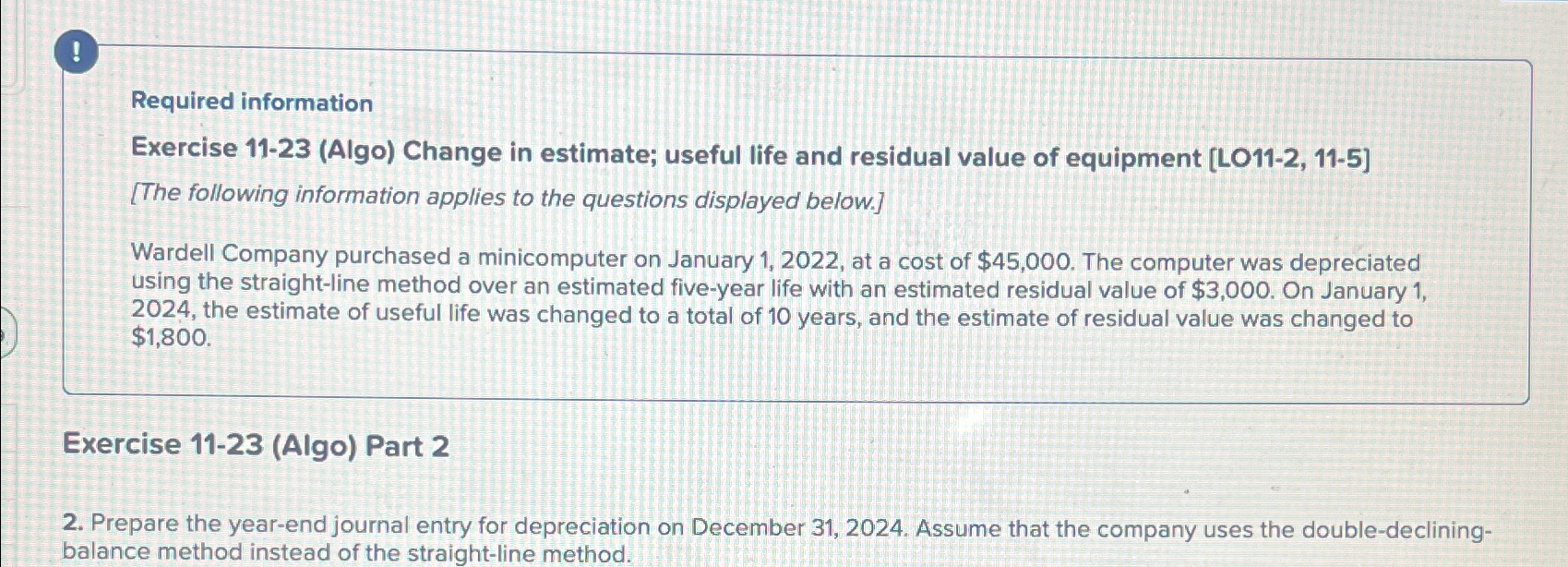  ! Required information Exercise 11-23(Algo) Change in estimate; useful life and