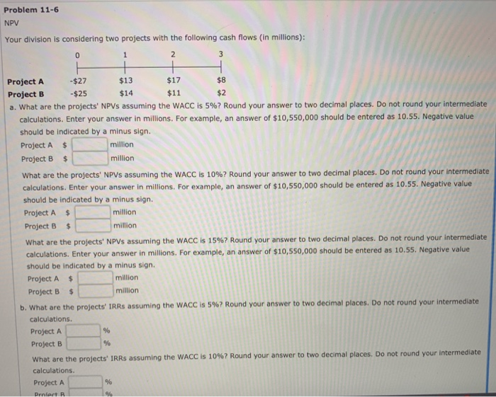  Problem 11-6 NPV Your division is considering two projects with the