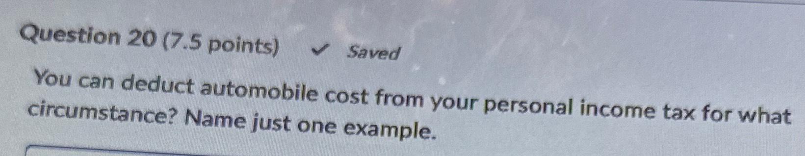  Question 20(7.5 points) Saved You can deduct automobile cost from your