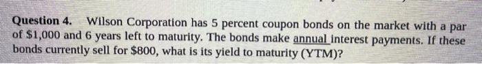 Using Excel Formula Question 4. Wilson Corporation has 5 percent coupon bonds