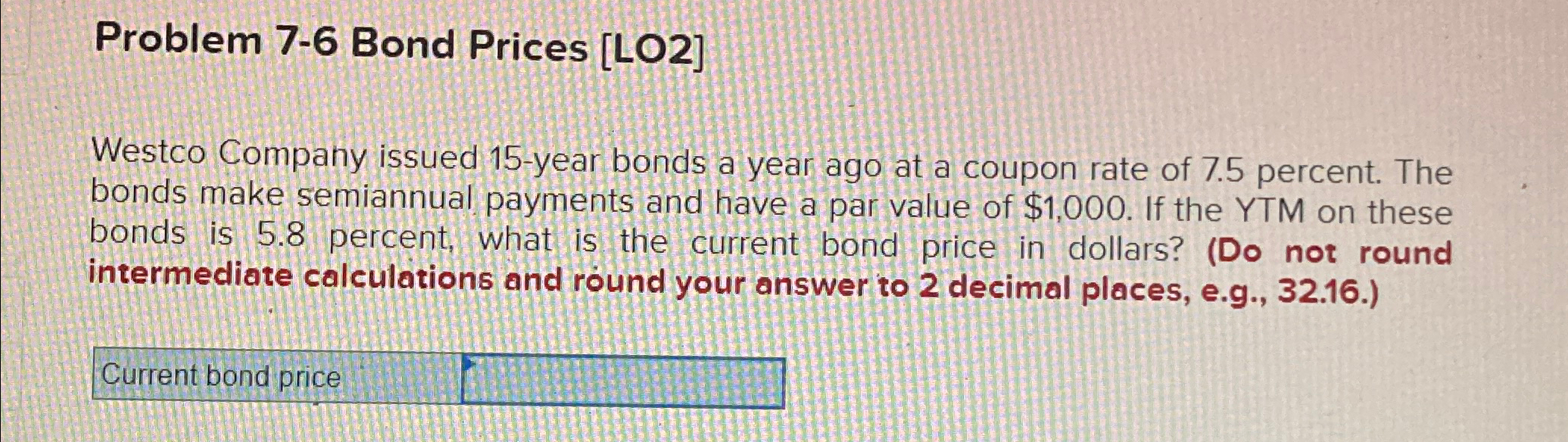  Problem 7-6 Bond Prices [LO2] Westco Company issued 15-year bonds a