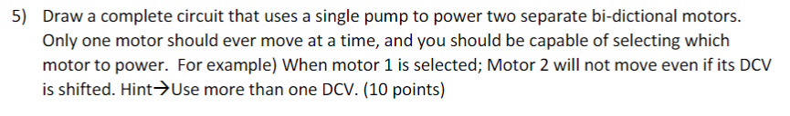 5) Draw a complete circuit that uses a single pump to