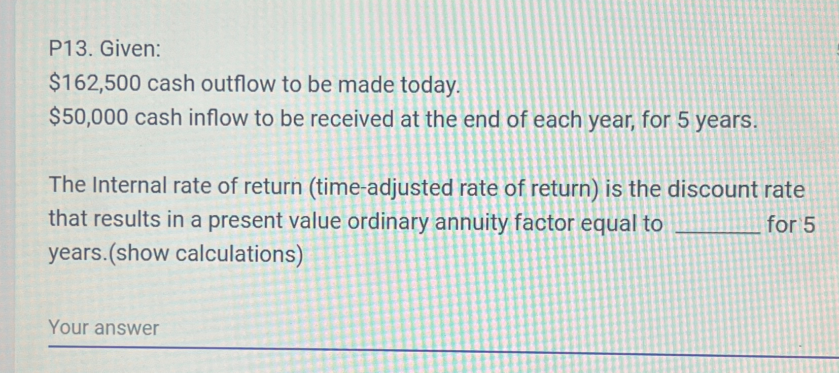 P13. Given: $162,500 cash outflow to be made today. $50,000 cash