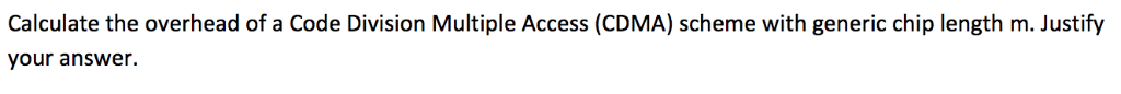 please help. Calculate the overhead of a Code Division Multiple Access