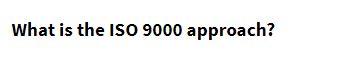 What is the ISO 9000 approach
