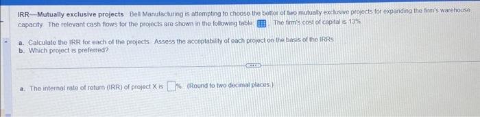 please answer a and b. thank you! IRR-Mutually exclusive projects Bell Manufacturing