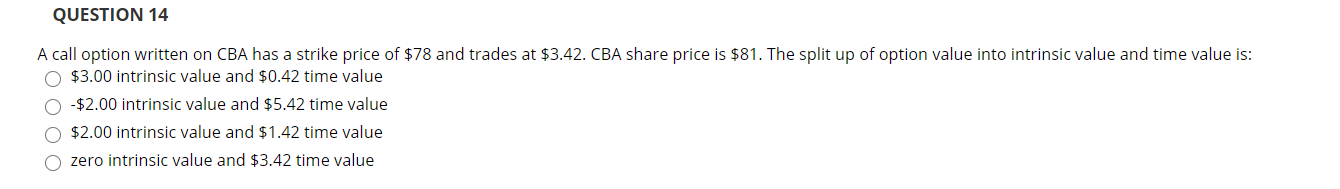QUESTION 14 A call option written on CBA has a strike
