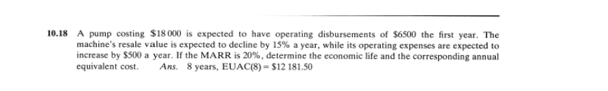 10.18 A pump costing $18000 is expected to have operating disbursements