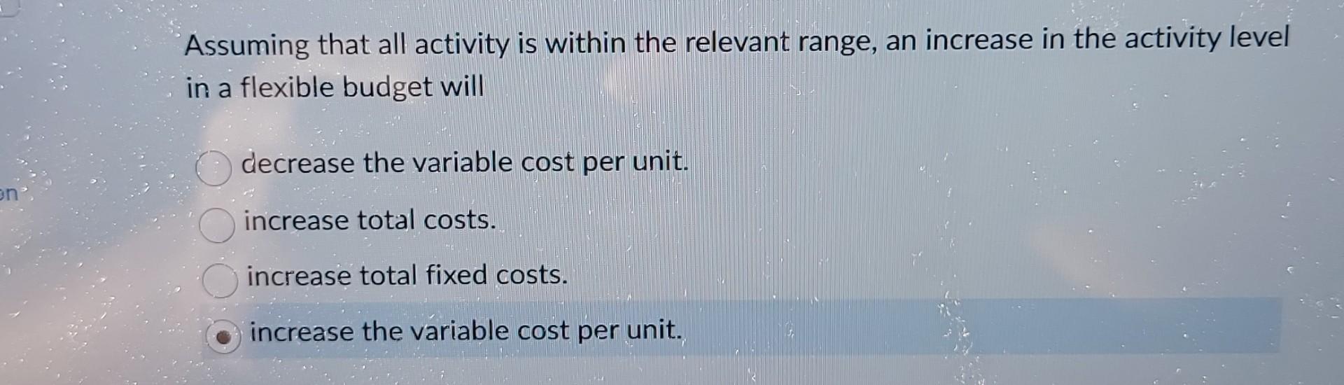  Assuming that all activity is within the relevant range, an increase