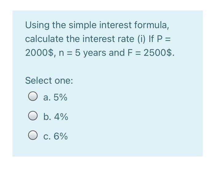  Using the simple interest formula, calculate the interest rate (i) If