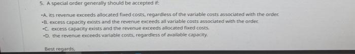 5. A special order generally should be accepted if: -A. its revenue