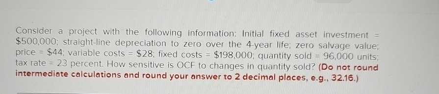  Consider a project with the following information: Initial fixed asset investment