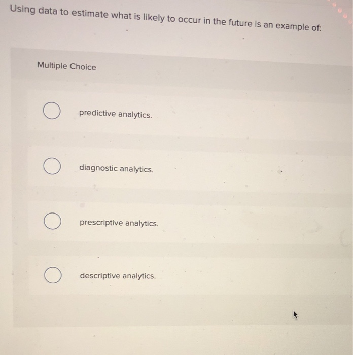  Using data to estimate what is likely to occur in the
