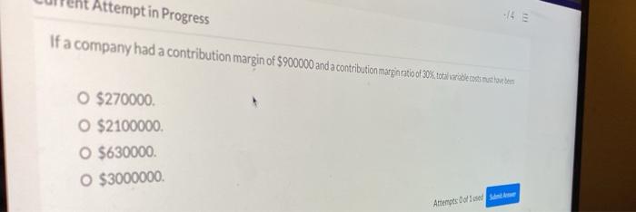  Attempt in Progress If a company had a contribution margin of