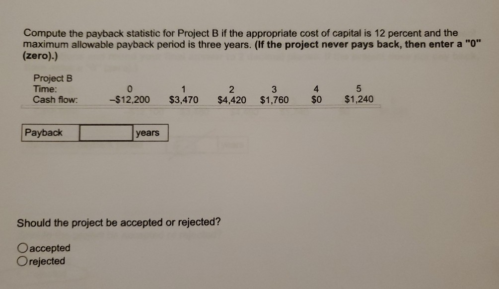  Compute the payback statistic for Project B if the appropriate cost