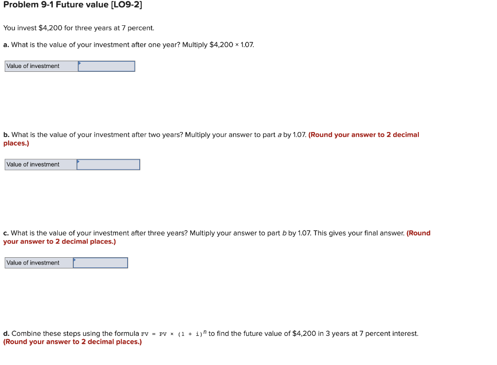  Problem 9-1 Future value [LO9-2] You invest $4,200 for three years