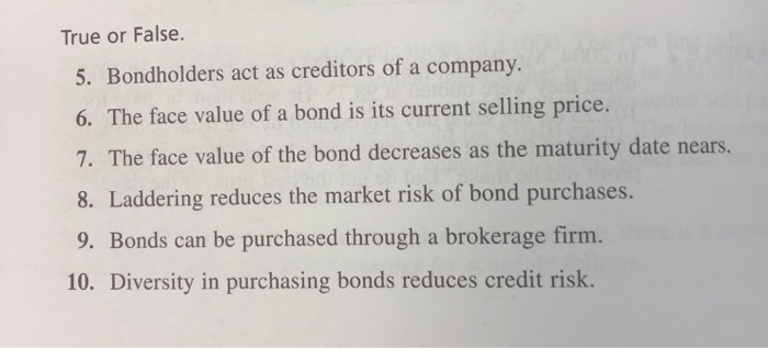 answer ALL questions please True or False. 5. Bondholders act as creditors