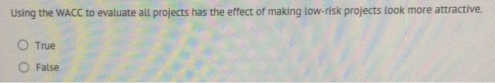  Using the WACC to evaluate all projects has the effect of