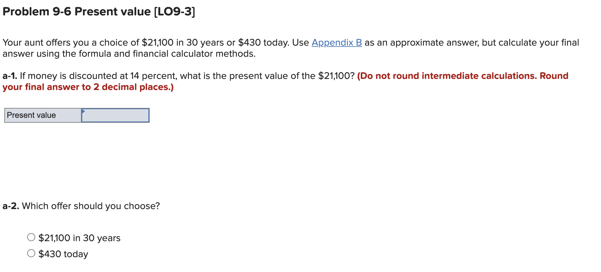  Problem 9-6 Present value (LO9-3] Your aunt offers you a choice
