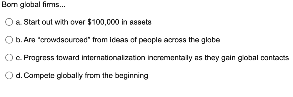 please Answer Fast Born global firms... a. Start out with over $100,000
