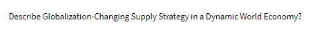 answer must be in 100-200 words Describe Globalization Changing Supply Strategy in