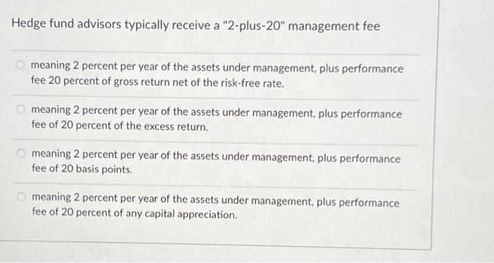 help Hedge fund advisors typically receive a "2-plus-20" management fee meaning 2