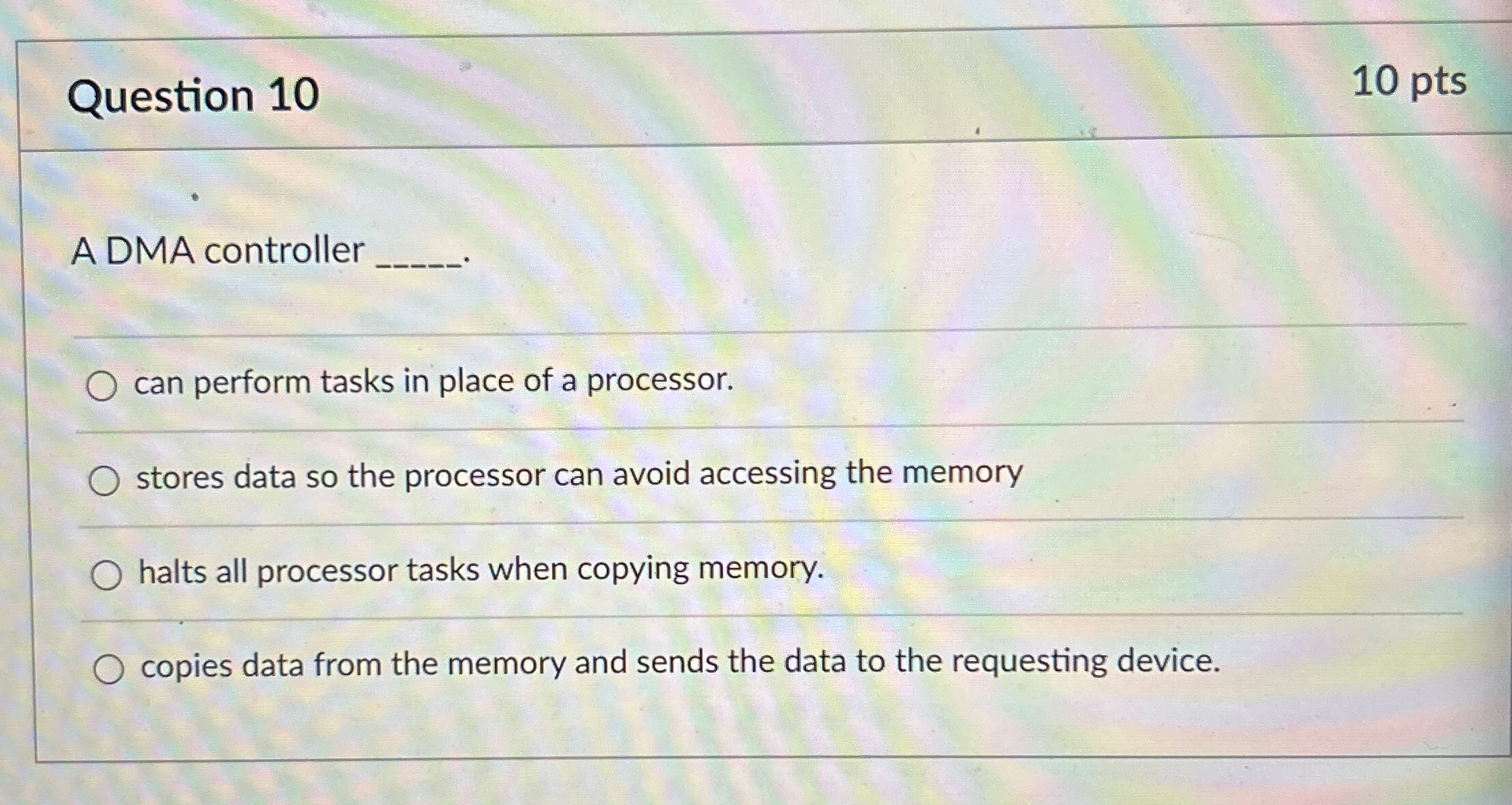  Question 10 10 pts A DMA controller q, can perform tasks
