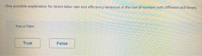  One possible explanation for direct labor rate and efficiency variances is