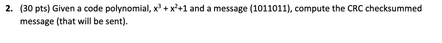  (30 pts) Given a code polynomial, x3+x2+1 and a message (1011011),