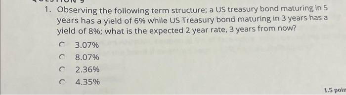  1. Observing the following term structure; a US treasury bond maturing