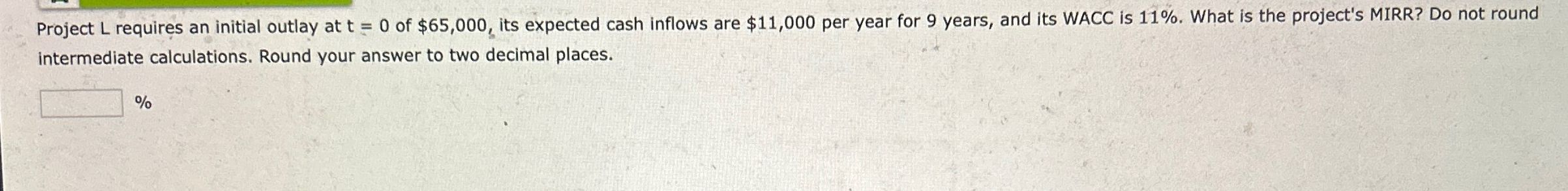  Project L requires an initial outlay at t=0 of $65,000, its