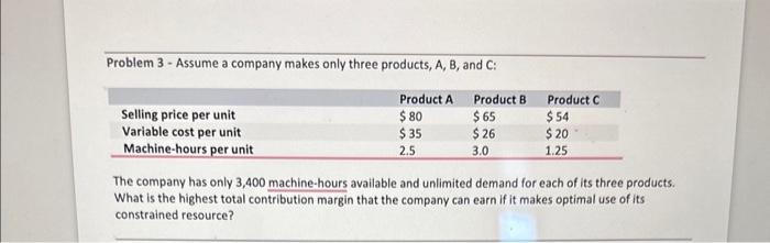 Problem 3 - Assume a company makes only three products, A,