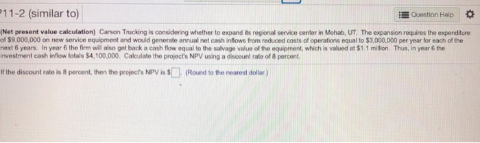  11-2 (similar to) E Question Help (Net present value calculation) Carson