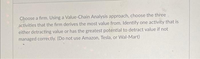  Choose a firm. Using a Value-Chain Analysis approach, choose the three