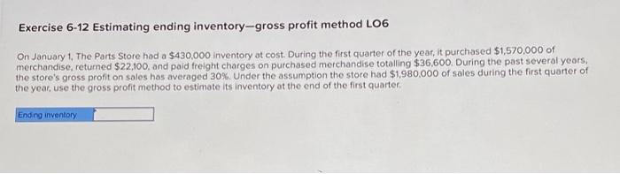  Exercise 6-12 Estimating ending inventory-gross profit method LO 6 On January