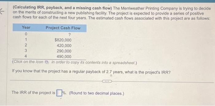 11.6 11.8 (Calculating IRR, payback, and a missing cash flow) The Merriweather