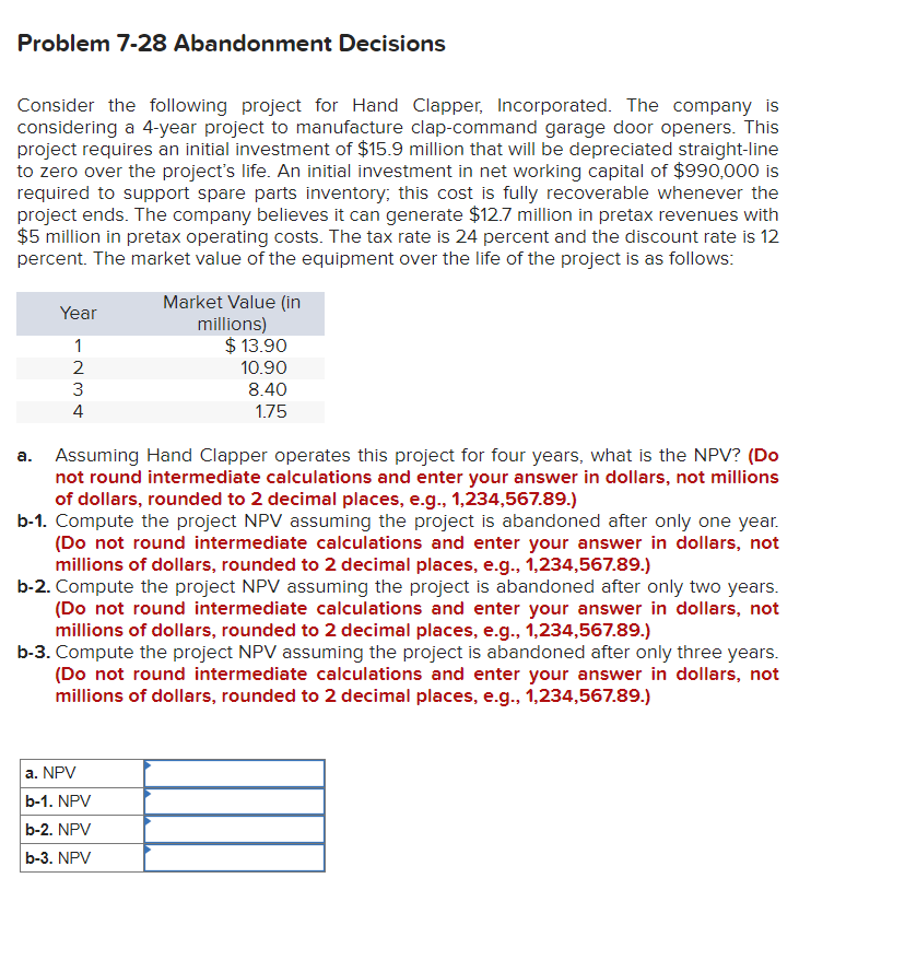  Problem 7-28 Abandonment Decisions Consider the following project for Hand Clapper,
