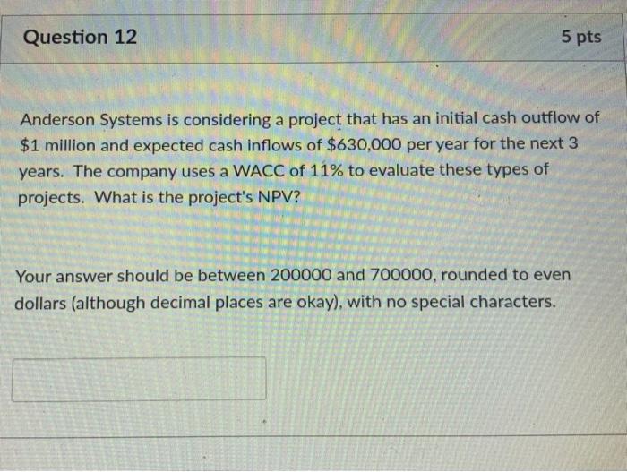  Question 12 5 pts Anderson Systems is considering a project that