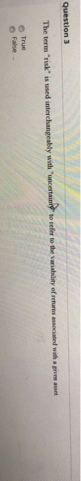  Question 3 The term "risk" is used interchangeably with "uncertainty to