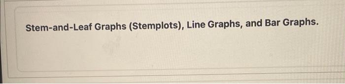  Stem-and-Leaf Graphs (Stemplots), Line Graphs, and Bar Graphs. Stem-and-Leaf Graphs (Stemplots),